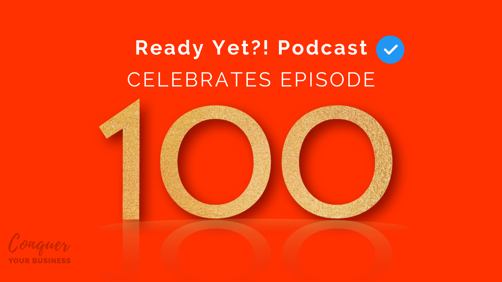 episode 100 conquer your business podcast