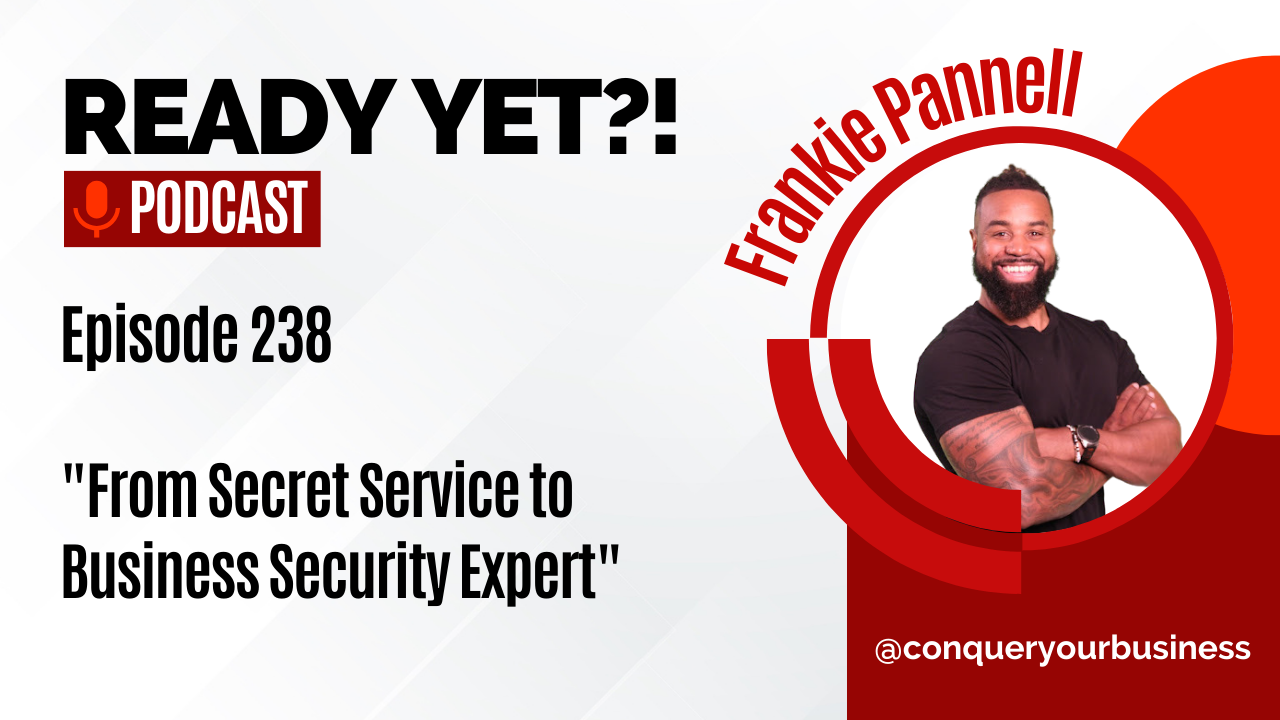 Ready Yet Podcast Episode 238 with Frankie Pannell From Secret Service to Business Security Expert