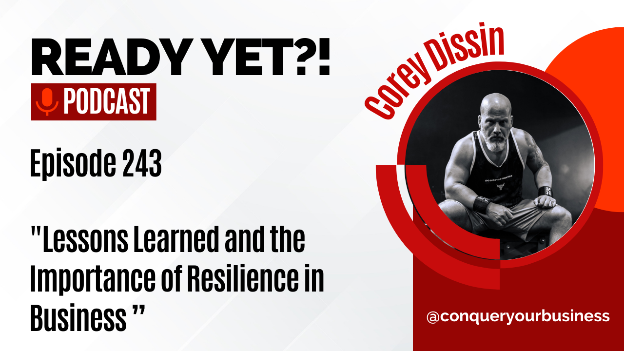 Ready Yet?! Podcast with Corey Dissin: Lessons Learned and the Importance of Resilience in Business